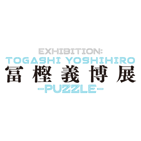 EXHIBITION: TOGASHI YOSHIHIRO -PUZZLE-