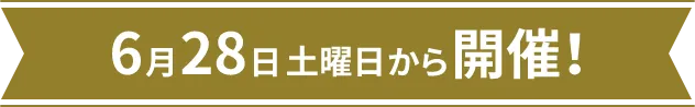 6月28日土曜日から開催！