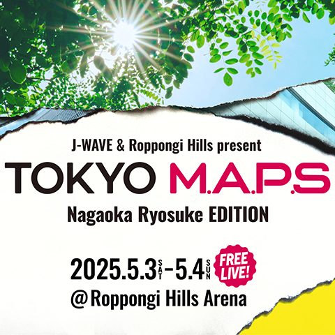 J-WAVE & Roppongi Hills present TOKYO M.A.P.S Nagaoka Ryosuke EDITION